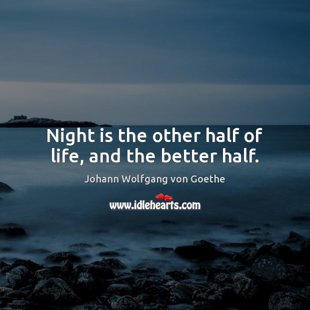 Night is the other half of life, and the better half. Johann Wolfgang von Goethe Picture Quote