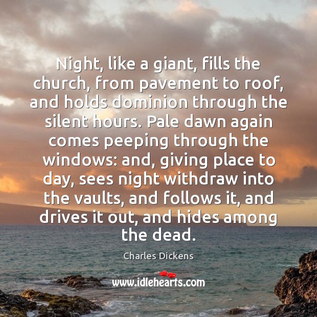 Night, like a giant, fills the church, from pavement to roof, and Charles Dickens Picture Quote