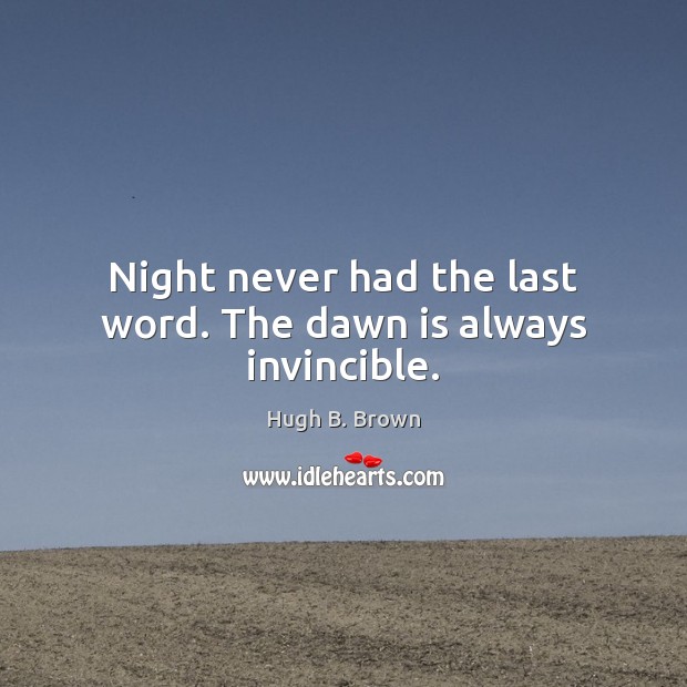 Night never had the last word. The dawn is always invincible. Image
