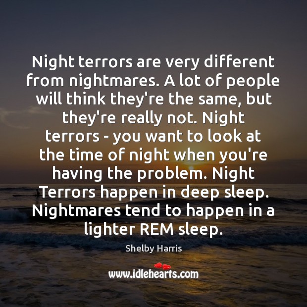 Night terrors are very different from nightmares. A lot of people will Shelby Harris Picture Quote