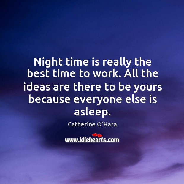 Night time is really the best time to work. All the ideas Catherine O’Hara Picture Quote