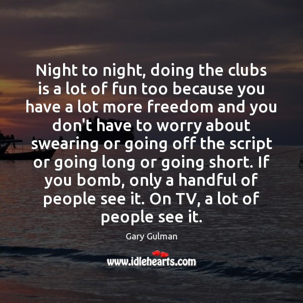 Night to night, doing the clubs is a lot of fun too Gary Gulman Picture Quote