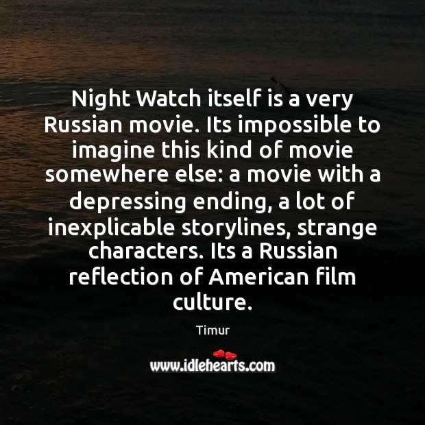 Night Watch itself is a very Russian movie. Its impossible to imagine Timur Picture Quote
