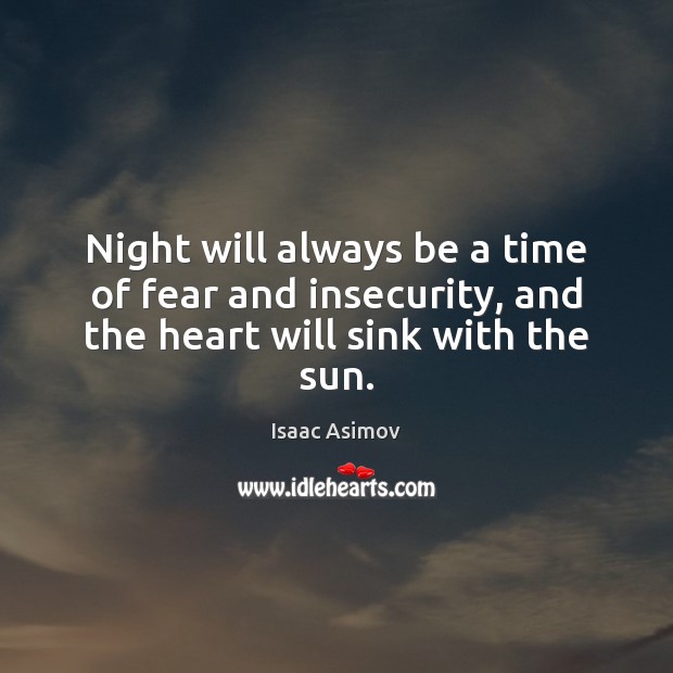 Night will always be a time of fear and insecurity, and the heart will sink with the sun. Image