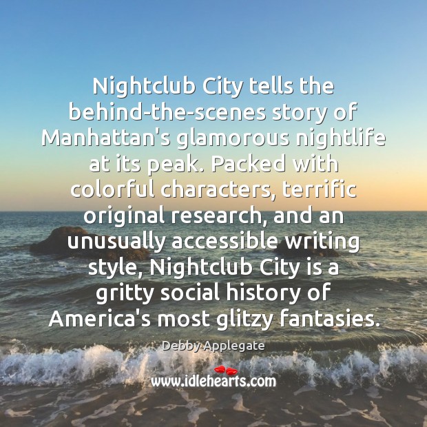 Nightclub City tells the behind-the-scenes story of Manhattan’s glamorous nightlife at its Debby Applegate Picture Quote