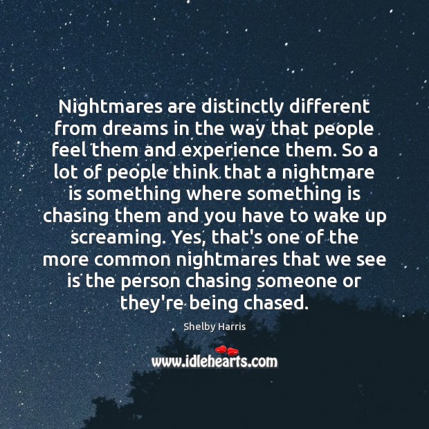 Nightmares are distinctly different from dreams in the way that people feel 