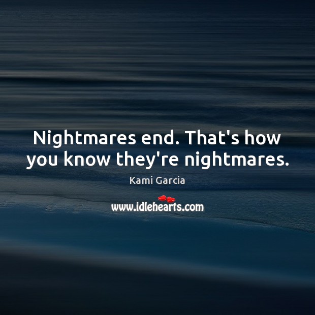 Nightmares end. That’s how you know they’re nightmares. Image