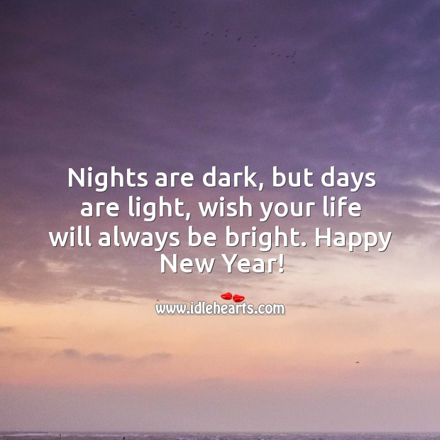 Nights are dark, but days are light, wish your life will always be bright. Image