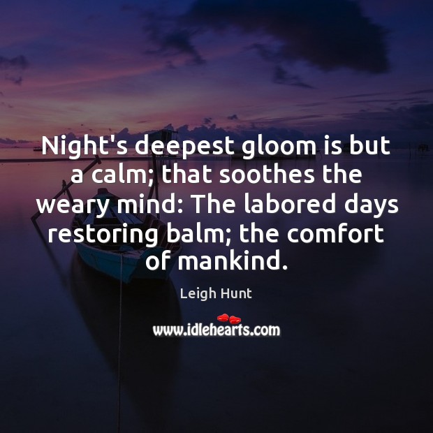 Night’s deepest gloom is but a calm; that soothes the weary mind: Leigh Hunt Picture Quote