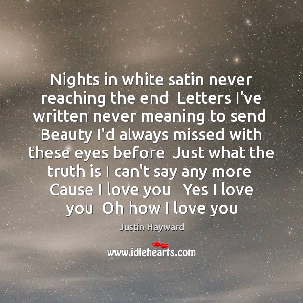 Nights in white satin never reaching the end  Letters I’ve written never I Love You Quotes Image