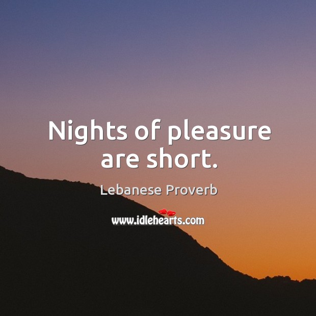 Nights of pleasure are short. Lebanese Proverbs Image