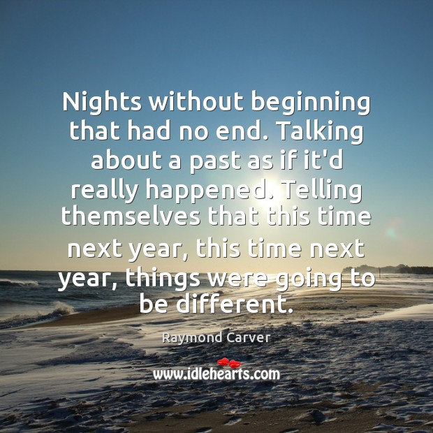 Nights without beginning that had no end. Talking about a past as Raymond Carver Picture Quote