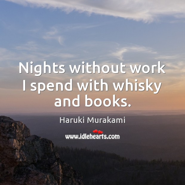 Nights without work I spend with whisky and books. Haruki Murakami Picture Quote