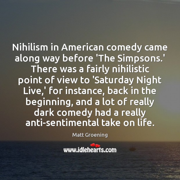 Nihilism in American comedy came along way before ‘The Simpsons.’ There Matt Groening Picture Quote