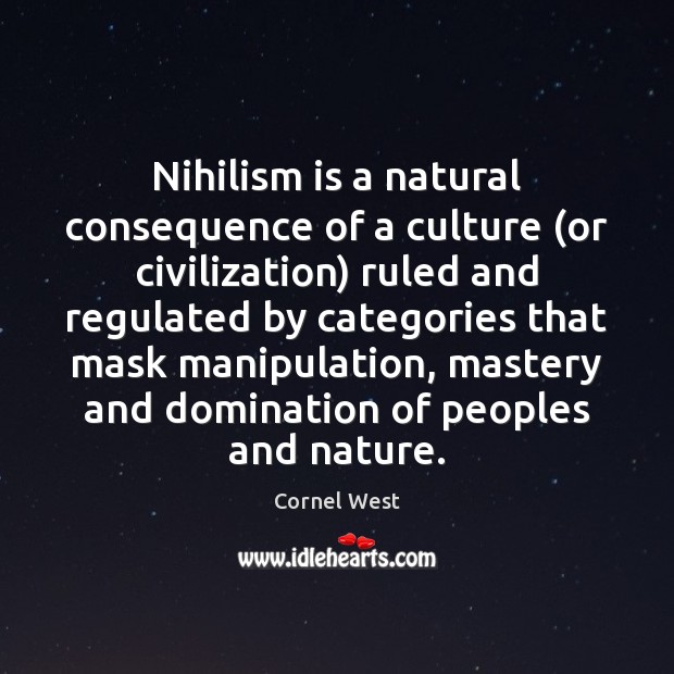 Nihilism is a natural consequence of a culture (or civilization) ruled and Image