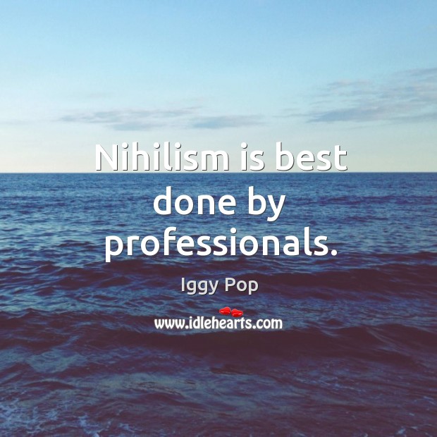 Nihilism is best done by professionals. Iggy Pop Picture Quote