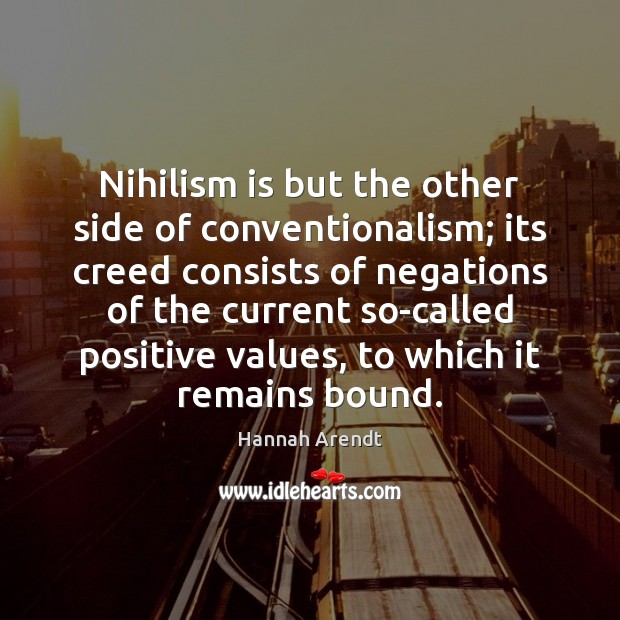 Nihilism is but the other side of conventionalism; its creed consists of Hannah Arendt Picture Quote