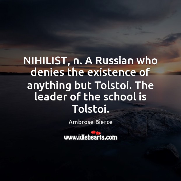NIHILIST, n. A Russian who denies the existence of anything but Tolstoi. Image