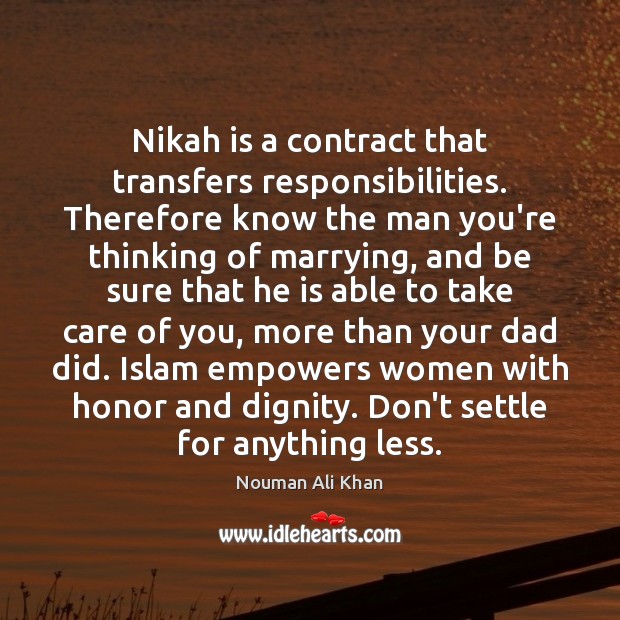 Nikah is a contract that transfers responsibilities. Therefore know the man you’re Nouman Ali Khan Picture Quote