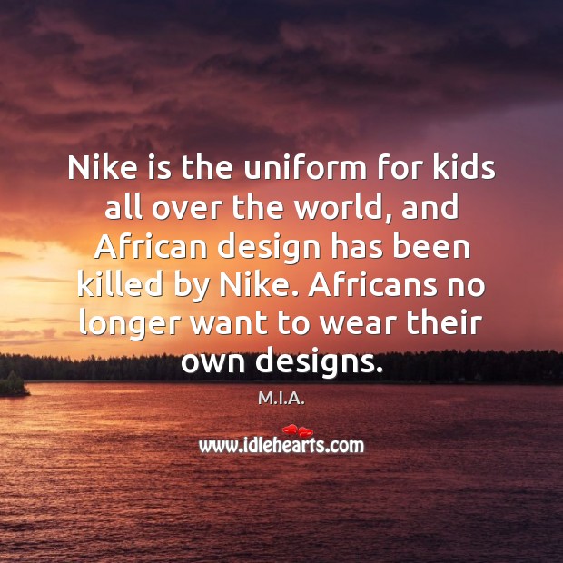 Nike is the uniform for kids all over the world, and African M.I.A. Picture Quote