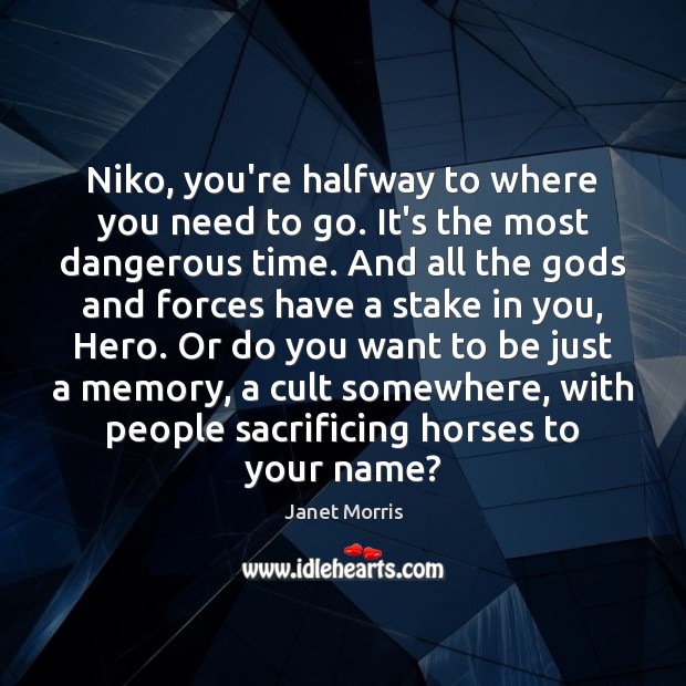 Niko, you’re halfway to where you need to go. It’s the most Janet Morris Picture Quote