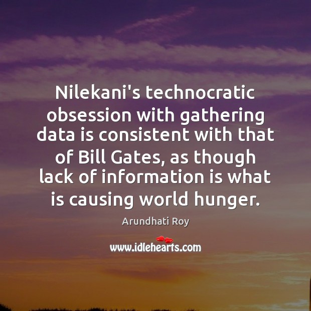Nilekani’s technocratic obsession with gathering data is consistent with that of Bill Arundhati Roy Picture Quote