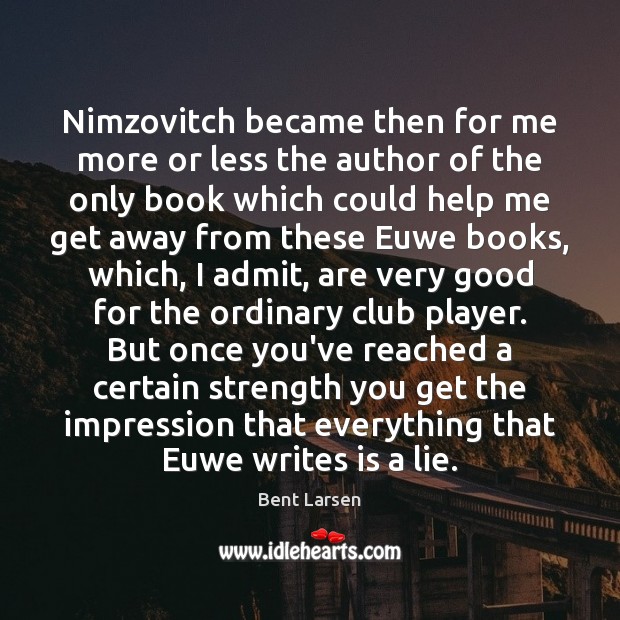Nimzovitch became then for me more or less the author of the Bent Larsen Picture Quote