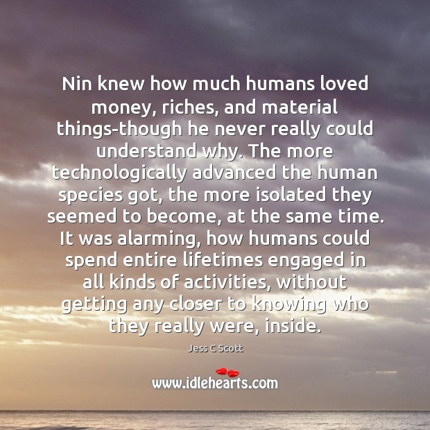 Nin knew how much humans loved money, riches, and material things-though he Jess C Scott Picture Quote