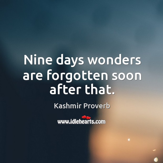 Nine days wonders are forgotten soon after that. Kashmir Proverbs Image