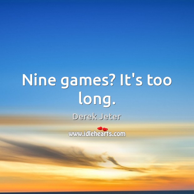 Nine games? It’s too long. Derek Jeter Picture Quote