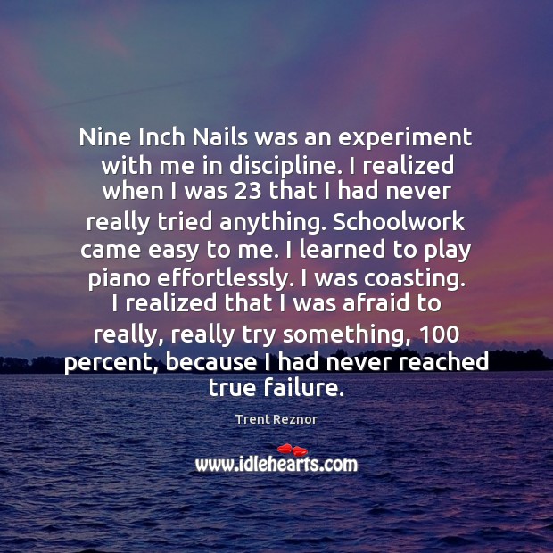 Nine Inch Nails was an experiment with me in discipline. I realized Trent Reznor Picture Quote