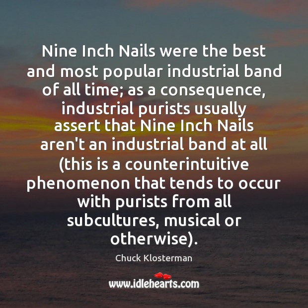 Nine Inch Nails were the best and most popular industrial band of Chuck Klosterman Picture Quote