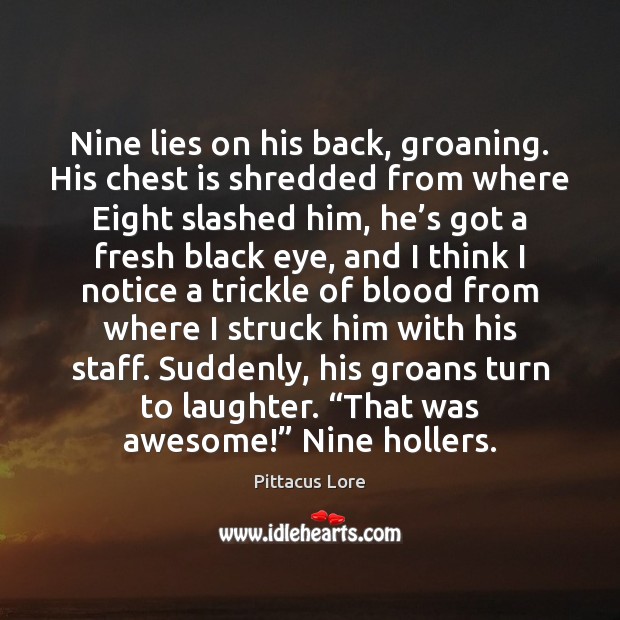 Nine lies on his back, groaning. His chest is shredded from where Pittacus Lore Picture Quote