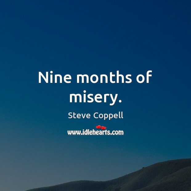 Nine months of misery. Steve Coppell Picture Quote