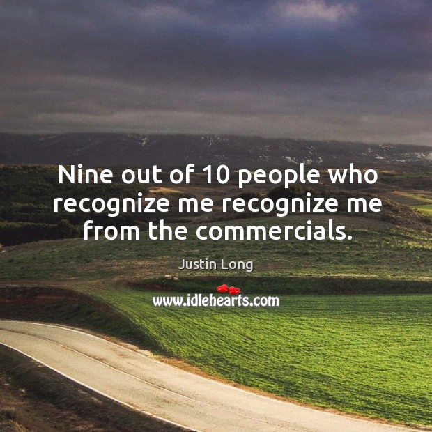 Nine out of 10 people who recognize me recognize me from the commercials. Justin Long Picture Quote
