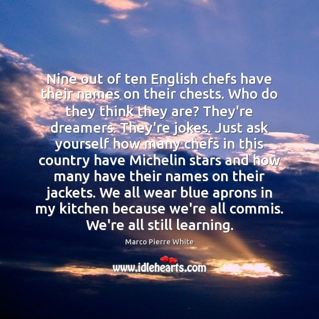 Nine out of ten English chefs have their names on their chests. Image
