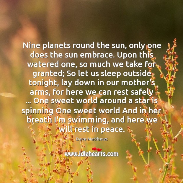 Nine planets round the sun, only one does the sun embrace. Upon Dave Matthews Picture Quote