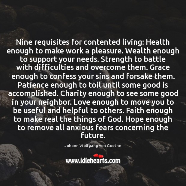 Nine requisites for contented living: Health enough to make work a pleasure. Johann Wolfgang von Goethe Picture Quote