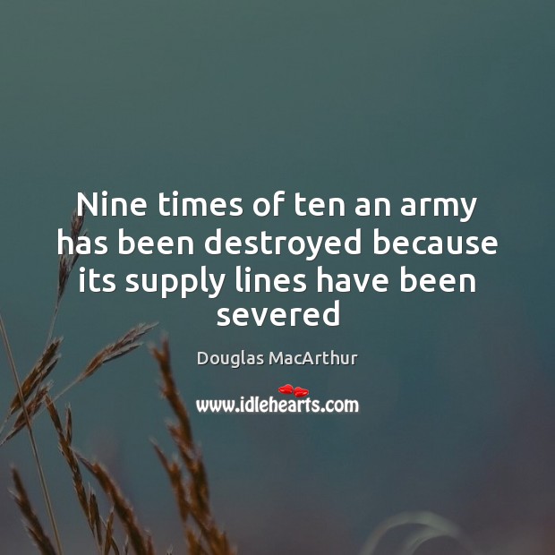 Nine times of ten an army has been destroyed because its supply lines have been severed Image