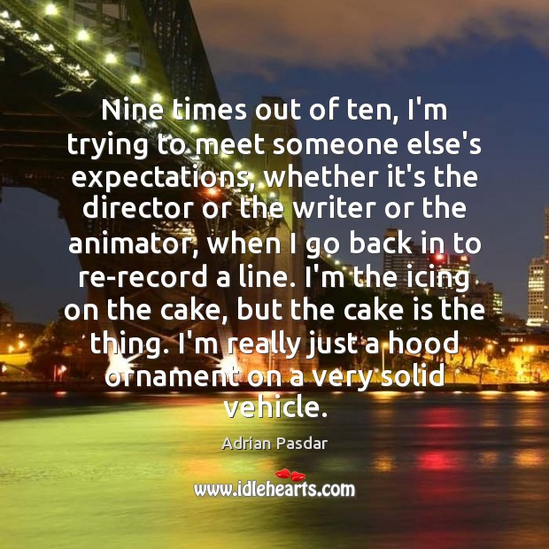 Nine times out of ten, I’m trying to meet someone else’s expectations, Adrian Pasdar Picture Quote