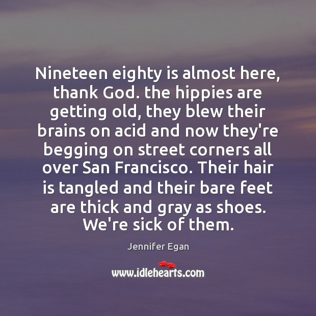 Nineteen eighty is almost here, thank God. the hippies are getting old, Jennifer Egan Picture Quote