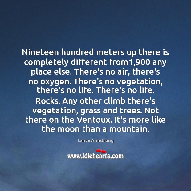 Nineteen hundred meters up there is completely different from1,900 any place else. Lance Armstrong Picture Quote