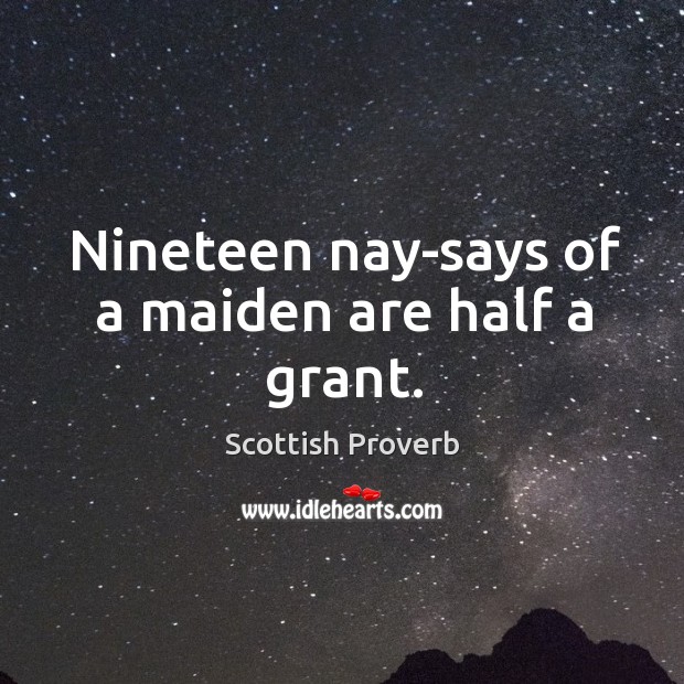 Nineteen nay-says of a maiden are half a grant. Image
