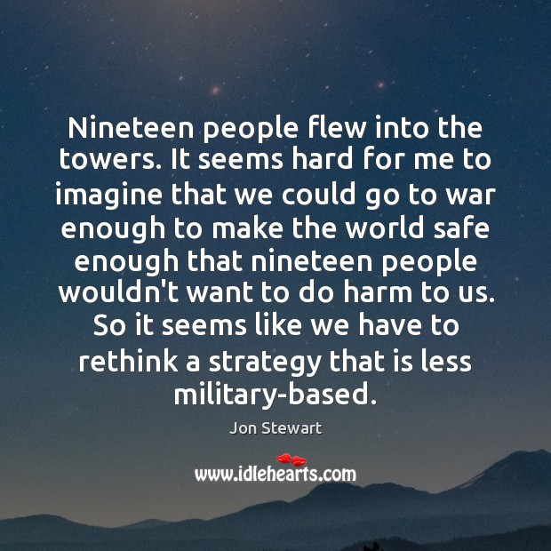 Nineteen people flew into the towers. It seems hard for me to War Quotes Image