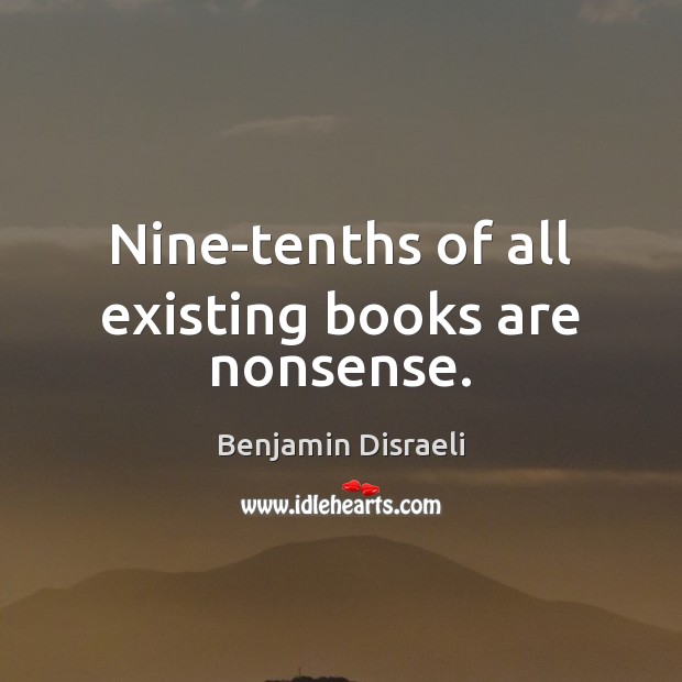 Nine-tenths of all existing books are nonsense. Books Quotes Image