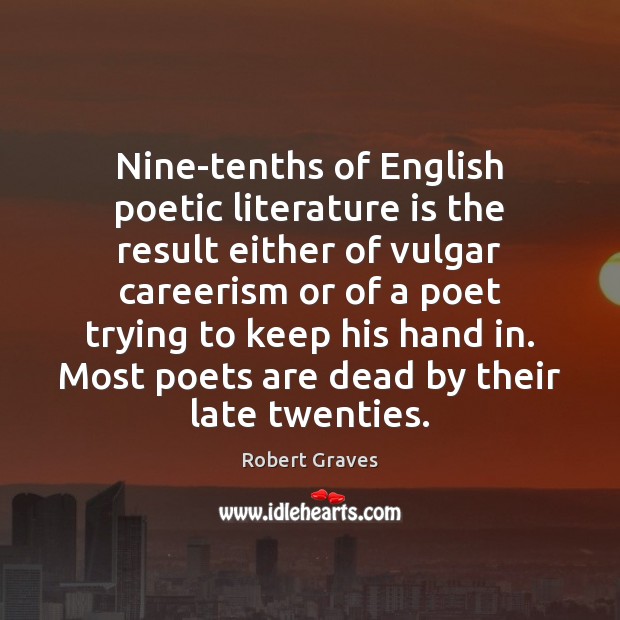 Nine-tenths of English poetic literature is the result either of vulgar careerism Robert Graves Picture Quote