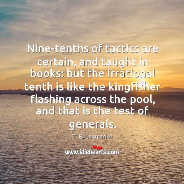 Nine-tenths of tactics are certain, and taught in books: T. E. Lawrence Picture Quote
