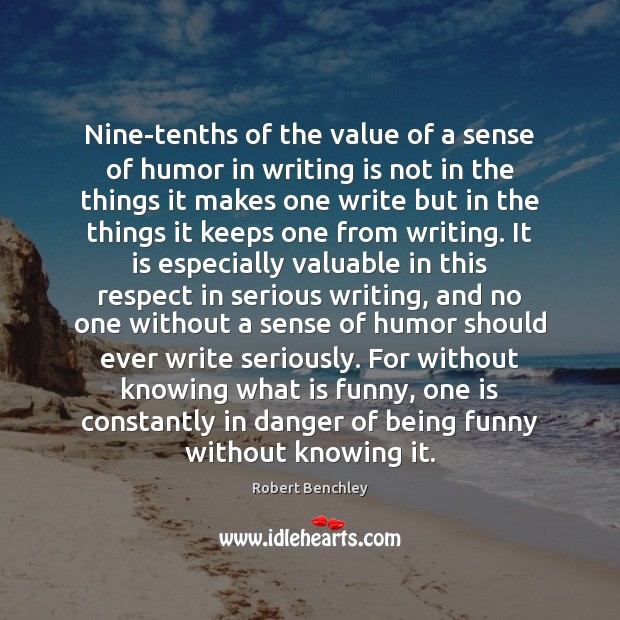 Nine-tenths of the value of a sense of humor in writing is Robert Benchley Picture Quote