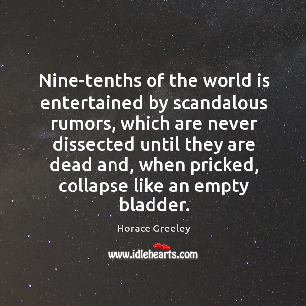 Nine-tenths of the world is entertained by scandalous rumors, which are never Horace Greeley Picture Quote