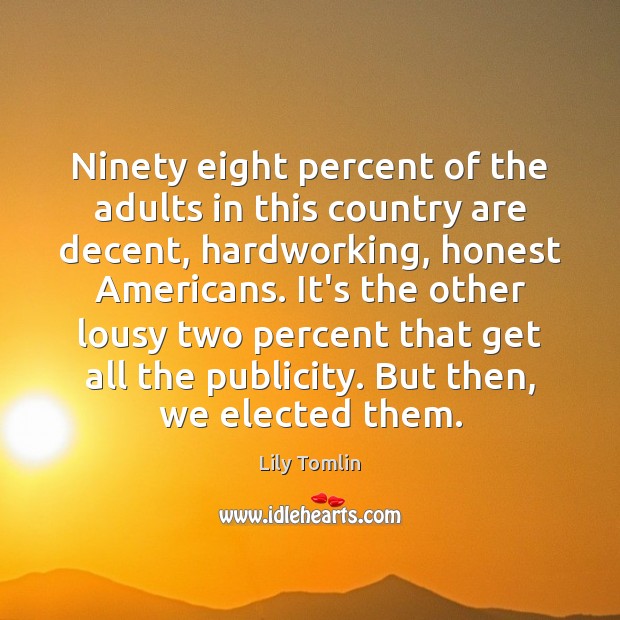 Ninety eight percent of the adults in this country are decent, hardworking, Lily Tomlin Picture Quote